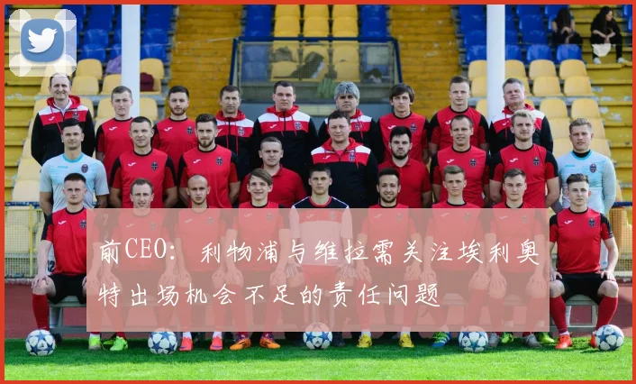 前CEO：利物浦与维拉需关注埃利奥特出场机会不足的责任问题