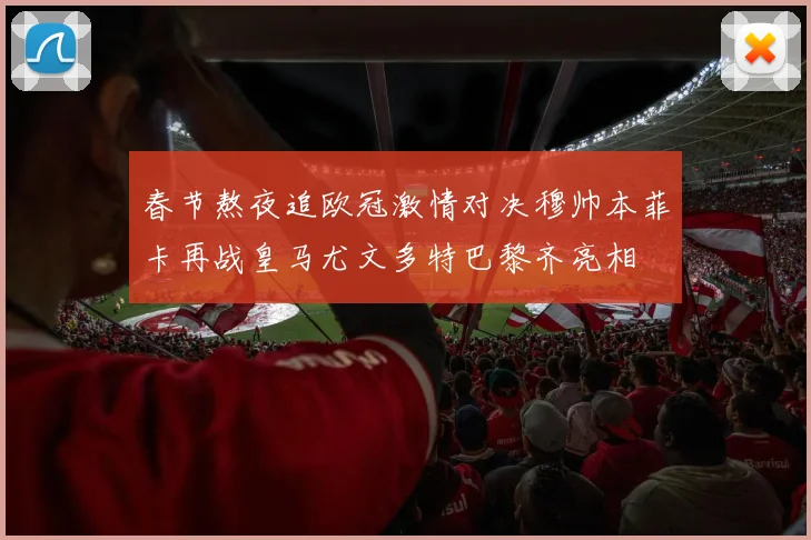 春节熬夜追欧冠激情对决穆帅本菲卡再战皇马尤文多特巴黎齐亮相
